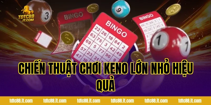Cách Chơi Xổ Số Keno Lớn Nhỏ Chi Tiết Nhất Cho Mọi Hội Viên 4 Chiến Thuật Chơi Keno Lớn Nhỏ Hiệu Quả