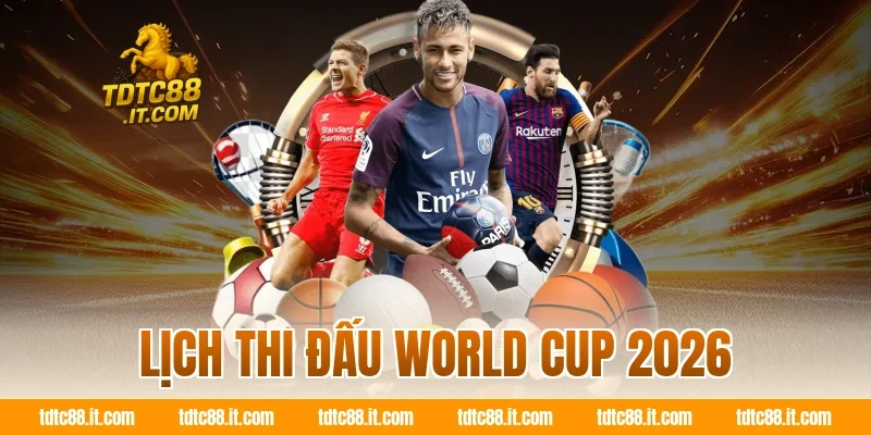 Lịch thi đấu World Cup 2026 đầy đủ vòng bảng đến chung kết 1 Lịch thi đấu World Cup 2026