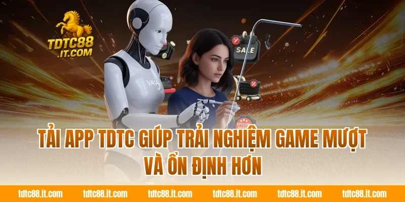 TDTC 14 Tải app TDTC giúp trải nghiệm game mượt và ổn định hơn